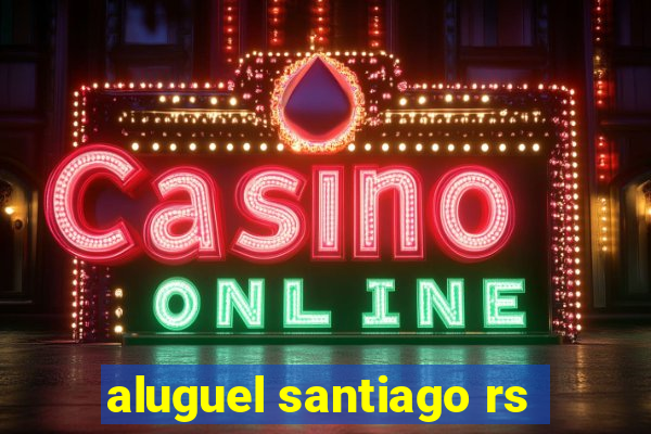 aluguel santiago rs